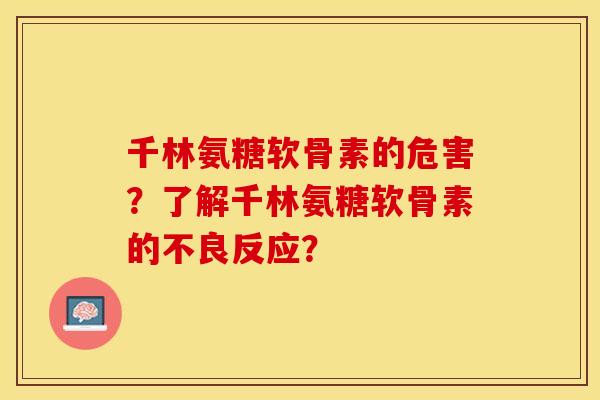 千林氨糖软骨素的危害？了解千林氨糖软骨素的不良反应？