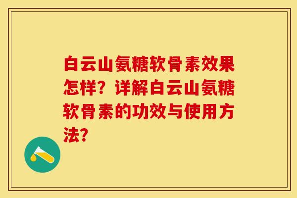 白云山氨糖软骨素效果怎样？详解白云山氨糖软骨素的功效与使用方法？