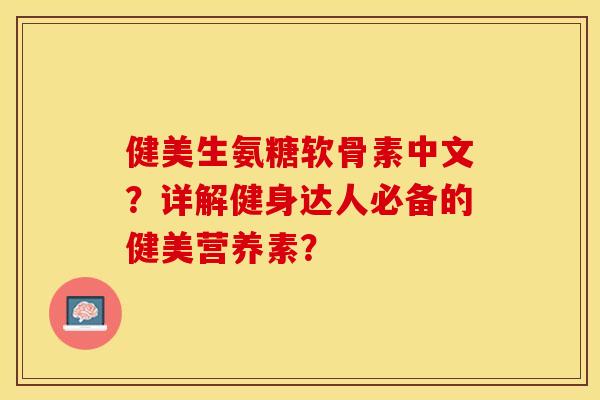 健美生氨糖软骨素中文？详解健身达人必备的健美营养素？