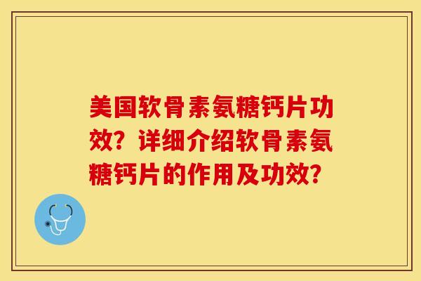 美国软骨素氨糖钙片功效？详细介绍软骨素氨糖钙片的作用及功效？