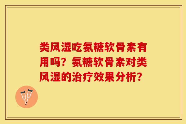 类风湿吃氨糖软骨素有用吗？氨糖软骨素对类风湿的治疗效果分析？