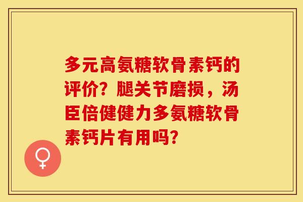 多元高氨糖软骨素钙的评价？腿关节磨损，汤臣倍健健力多氨糖软骨素钙片有用吗？