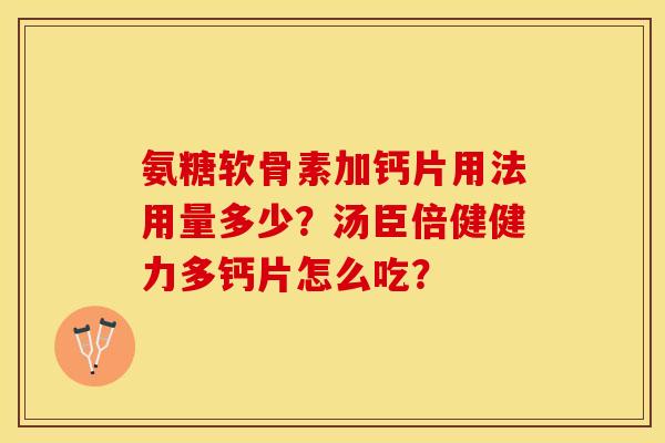 氨糖软骨素加钙片用法用量多少？汤臣倍健健力多钙片怎么吃？
