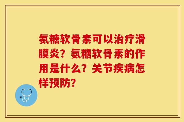 氨糖软骨素可以治疗滑膜炎？氨糖软骨素的作用是什么？关节疾病怎样预防？