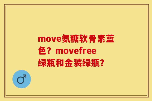 move氨糖软骨素蓝色？movefree绿瓶和金装绿瓶？