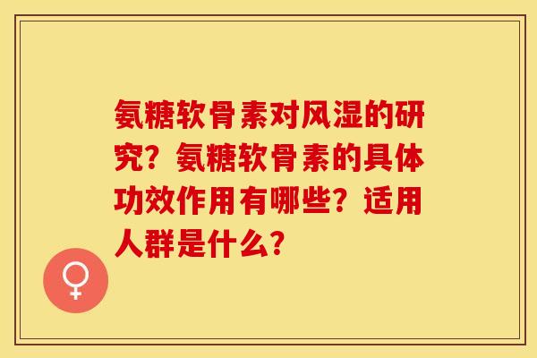 氨糖软骨素对风湿的研究？氨糖软骨素的具体功效作用有哪些？适用人群是什么？