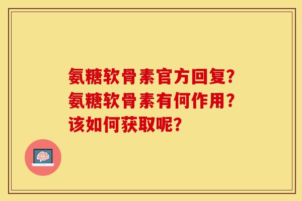 氨糖软骨素官方回复？氨糖软骨素有何作用？该如何获取呢？