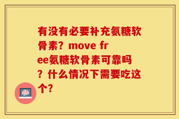 有没有必要补充氨糖软骨素？move free氨糖软骨素可靠吗？什么情况下需要吃这个？