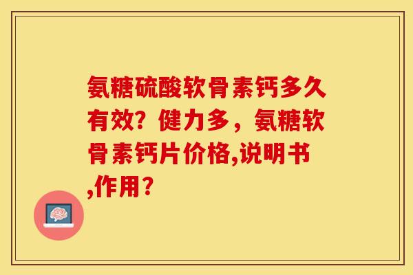 氨糖硫酸软骨素钙多久有效？健力多，氨糖软骨素钙片价格,说明书,作用？