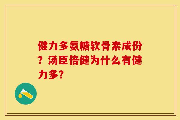 健力多氨糖软骨素成份？汤臣倍健为什么有健力多？
