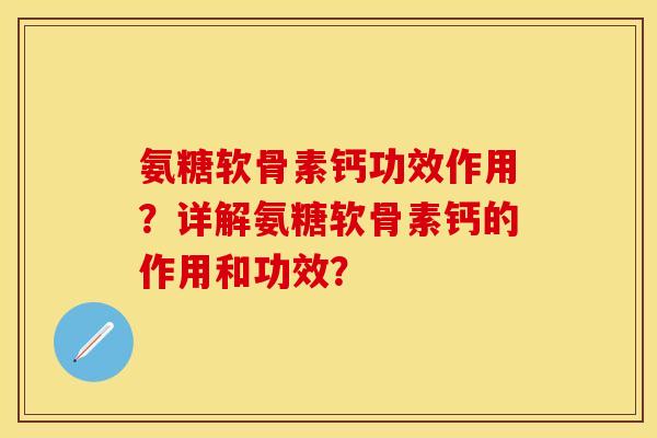 氨糖软骨素钙功效作用？详解氨糖软骨素钙的作用和功效？
