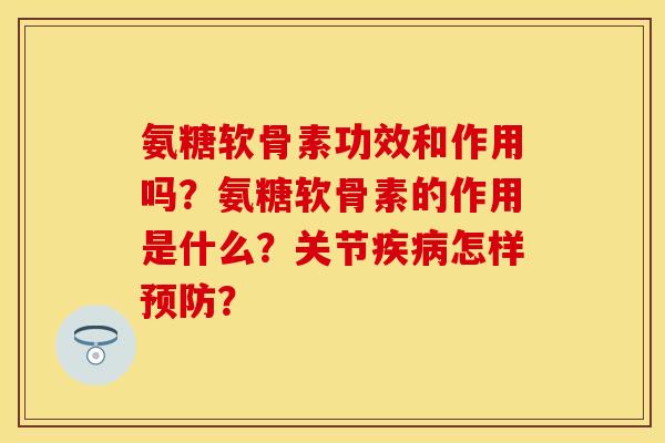 氨糖软骨素功效和作用吗？氨糖软骨素的作用是什么？关节疾病怎样预防？