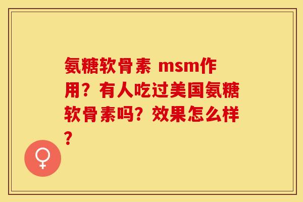 氨糖软骨素 msm作用？有人吃过美国氨糖软骨素吗？效果怎么样？