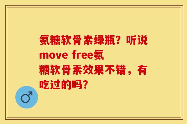 氨糖软骨素绿瓶？听说move free氨糖软骨素效果不错，有吃过的吗？-第1张图片-关节保镖