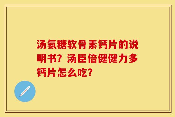 汤氨糖软骨素钙片的说明书？汤臣倍健健力多钙片怎么吃？-第1张图片-关节保镖