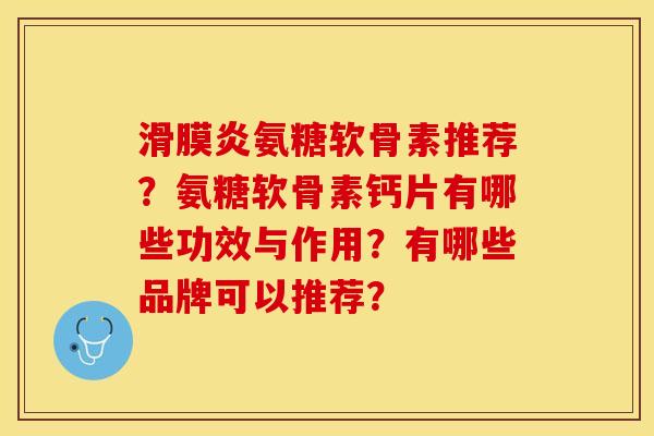 滑膜炎氨糖软骨素推荐？氨糖软骨素钙片有哪些功效与作用？有哪些品牌可以推荐？-第1张图片-关节保镖