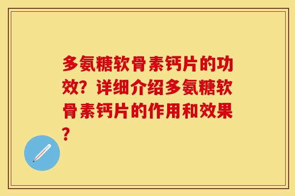 多氨糖软骨素钙片的功效？详细介绍多氨糖软骨素钙片的作用和效果？-第1张图片-关节保镖