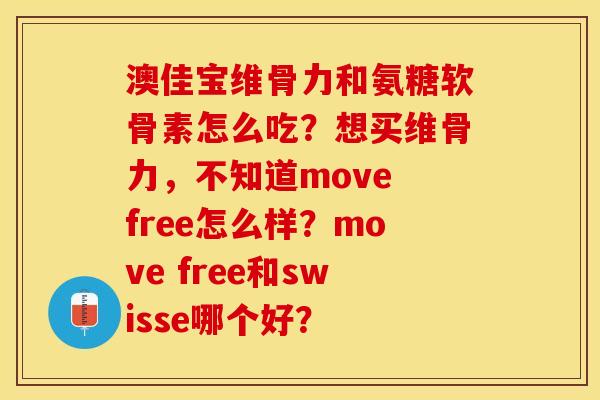 澳佳宝维骨力和氨糖软骨素怎么吃？想买维骨力，不知道move free怎么样？move free和swisse哪个好？