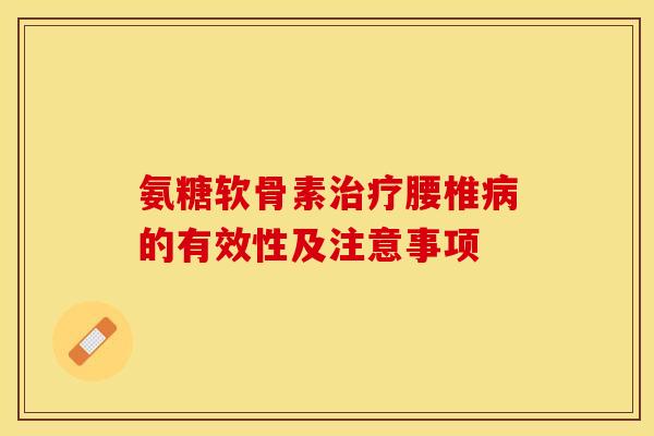 氨糖软骨素治疗腰椎病的有效性及注意事项-第1张图片-关节保镖