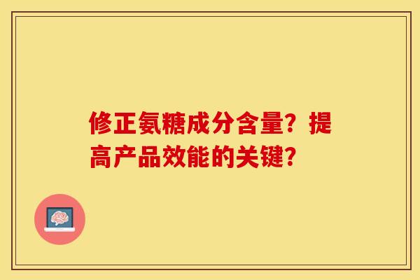修正氨糖成分含量？提高产品效能的关键？-第1张图片-关节保镖
