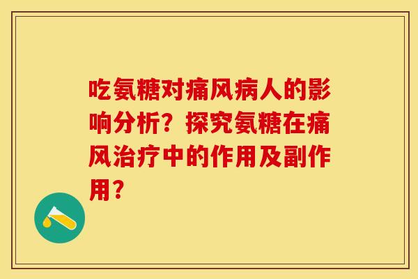 吃氨糖对痛风病人的影响分析？探究氨糖在痛风治疗中的作用及副作用？-第1张图片-关节保镖