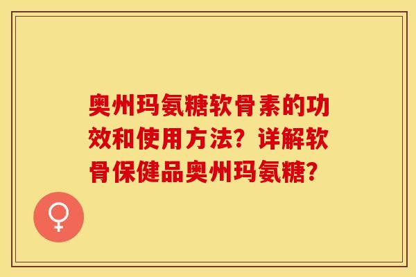 奥州玛氨糖软骨素的功效和使用方法？详解软骨保健品奥州玛氨糖？-第1张图片-关节保镖