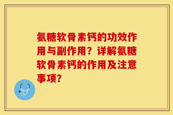 氨糖软骨素钙的功效作用与副作用？详解氨糖软骨素钙的作用及注意事项？-第1张图片-关节保镖