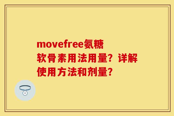 movefree氨糖软骨素用法用量？详解使用方法和剂量？-第1张图片-关节保镖