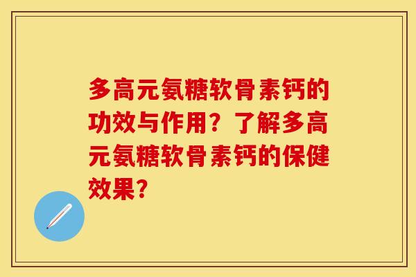 多高元氨糖软骨素钙的功效与作用？了解多高元氨糖软骨素钙的保健效果？-第1张图片-关节保镖