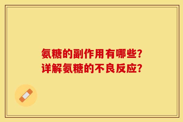 氨糖的副作用有哪些？详解氨糖的不良反应？-第1张图片-关节保镖