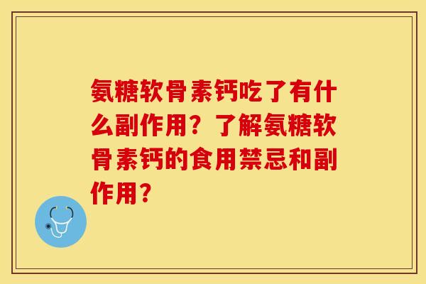 氨糖软骨素钙吃了有什么副作用？了解氨糖软骨素钙的食用禁忌和副作用？-第1张图片-关节保镖