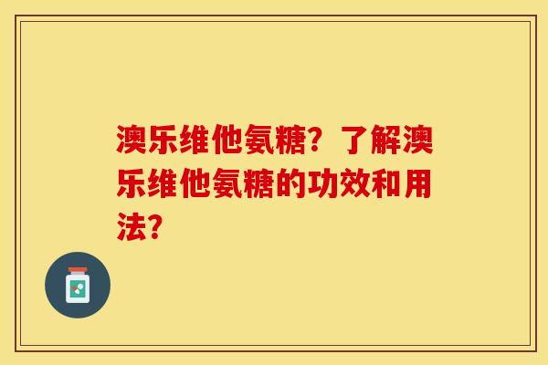 澳乐维他氨糖？了解澳乐维他氨糖的功效和用法？