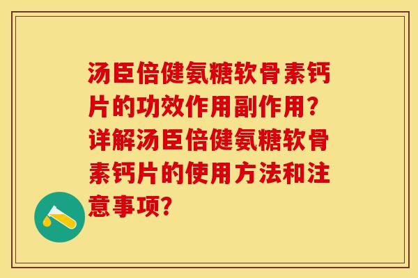 汤臣倍健氨糖软骨素钙片的功效作用副作用？详解汤臣倍健氨糖软骨素钙片的使用方法和注意事项？