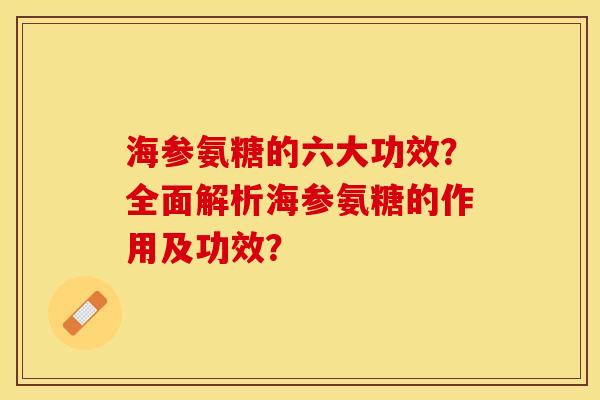 海参氨糖的六大功效？全面解析海参氨糖的作用及功效？-第1张图片-关节保镖