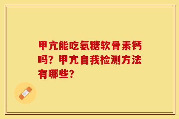 甲亢能吃氨糖软骨素钙吗？甲亢自我检测方法有哪些？