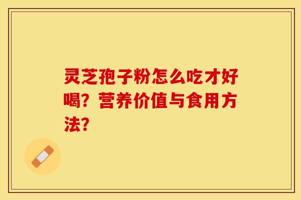 灵芝孢子粉怎么吃才好喝？营养价值与食用方法？-第1张图片-关节保镖