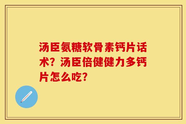 汤臣氨糖软骨素钙片话术？汤臣倍健健力多钙片怎么吃？-第1张图片-关节保镖