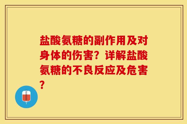 盐酸氨糖的副作用及对身体的伤害？详解盐酸氨糖的不良反应及危害？-第1张图片-关节保镖