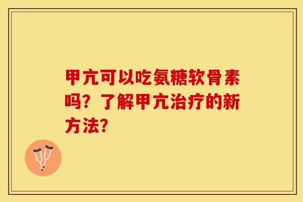 甲亢可以吃氨糖软骨素吗？了解甲亢治疗的新方法？-第1张图片-关节保镖
