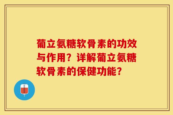 葡立氨糖软骨素的功效与作用？详解葡立氨糖软骨素的保健功能？-第1张图片-关节保镖