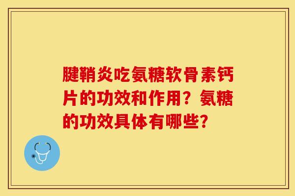 腱鞘炎吃氨糖软骨素钙片的功效和作用？氨糖的功效具体有哪些？-第1张图片-关节保镖