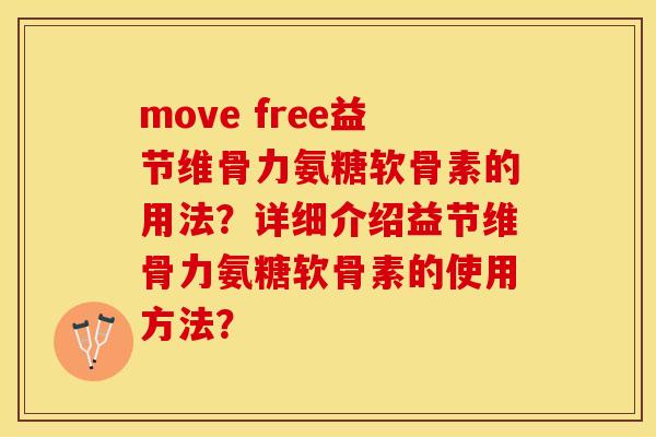move free益节维骨力氨糖软骨素的用法？详细介绍益节维骨力氨糖软骨素的使用方法？