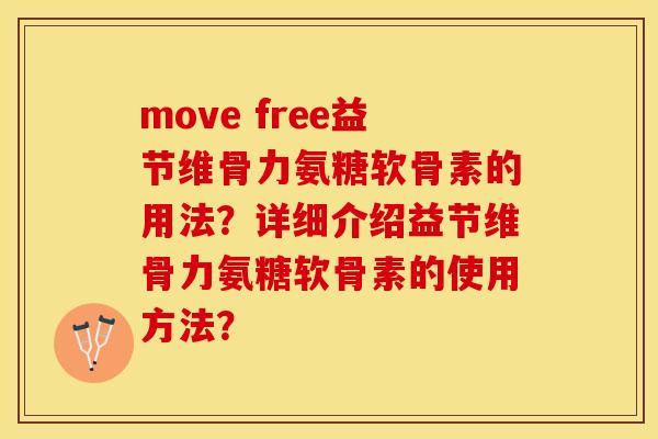 move free益节维骨力氨糖软骨素的用法？详细介绍益节维骨力氨糖软骨素的使用方法？-第1张图片-关节保镖