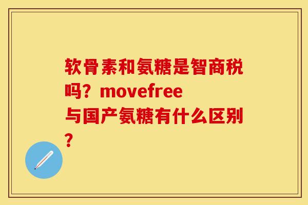 软骨素和氨糖是智商税吗？movefree与国产氨糖有什么区别？-第1张图片-关节保镖