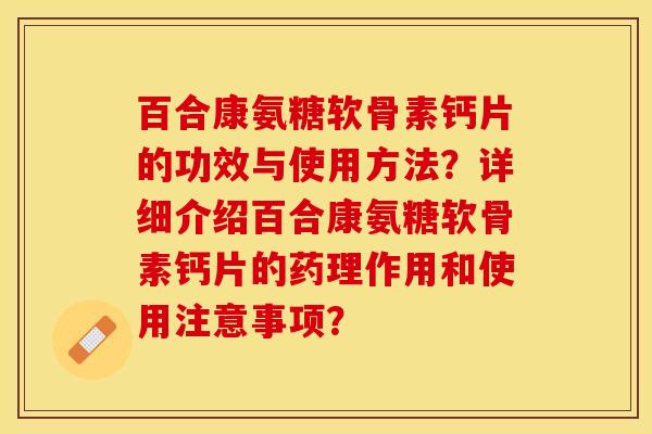 百合康氨糖软骨素钙片的功效与使用方法？详细介绍百合康氨糖软骨素钙片的药理作用和使用注意事项？-第1张图片-关节保镖
