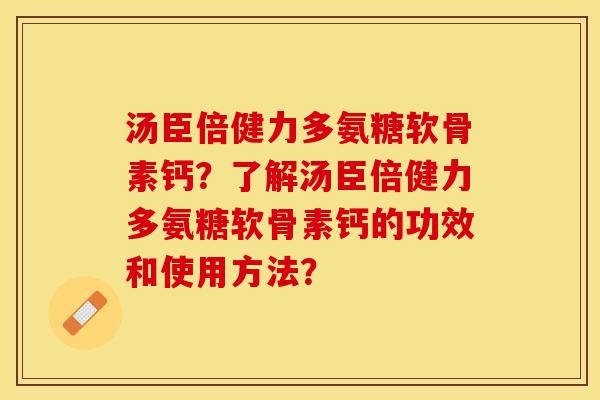 汤臣倍健力多氨糖软骨素钙？了解汤臣倍健力多氨糖软骨素钙的功效和使用方法？-第1张图片-关节保镖
