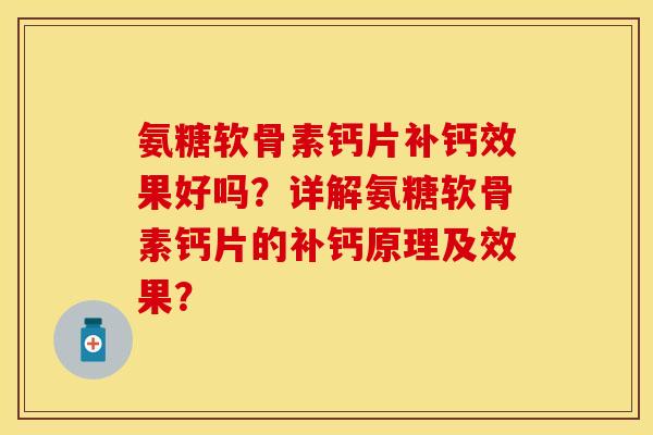 氨糖软骨素钙片补钙效果好吗？详解氨糖软骨素钙片的补钙原理及效果？-第1张图片-关节保镖