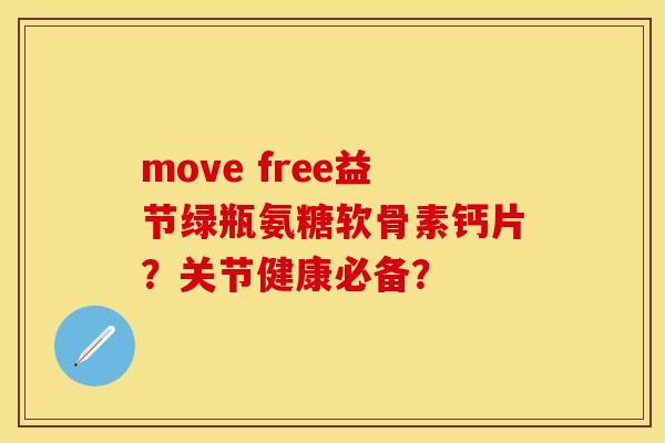 move free益节绿瓶氨糖软骨素钙片？关节健康必备？-第1张图片-关节保镖