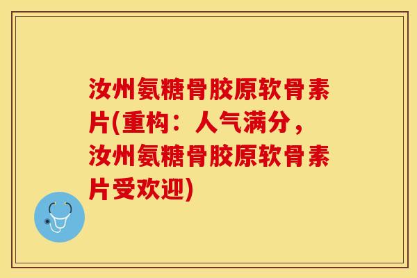 汝州氨糖骨胶原软骨素片(重构：人气满分，汝州氨糖骨胶原软骨素片受欢迎)