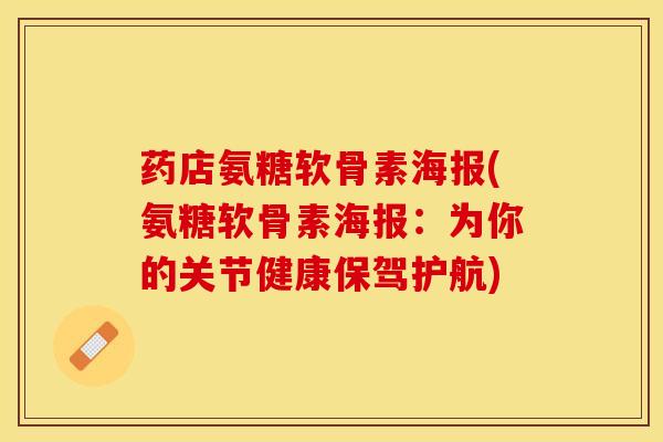 药店氨糖软骨素海报(氨糖软骨素海报：为你的关节健康保驾护航)